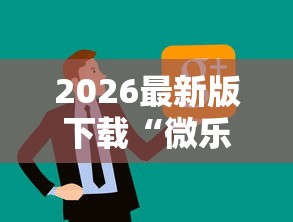 2026最新版下载“微乐亲友房怎么开挂免费使用最新版更新内容”通用版下载教程！