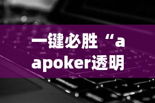 一键必胜“aapoker透明挂辅助器”科技辅助神器手机