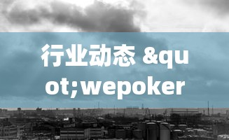 行业动态 "wepoker作弊是真的假的(确实真的有挂)-知乎