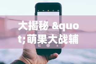 大揭秘 "萌果大战辅助app最新版本更新内容分享”原来可以开挂