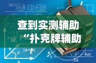 查到实测辅助“扑克牌辅助工具7”(透视挂)最新辅助详细教程